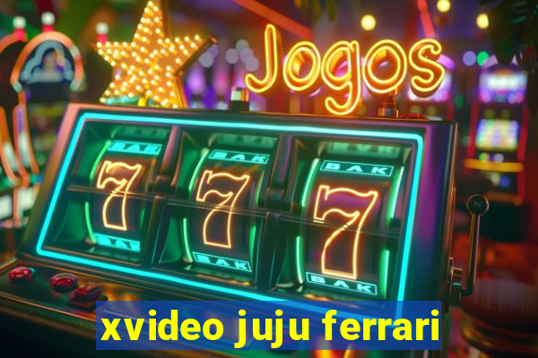 xvideo juju ferrari